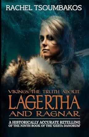 vikings the truth about lagertha and ragnar a historically accurate retelling of the ninth book of the gesta