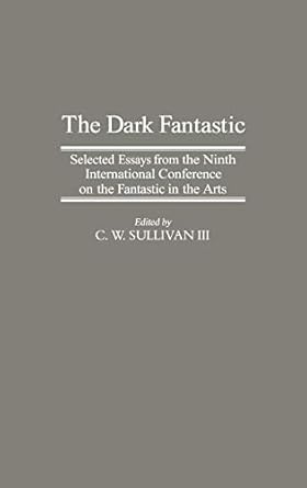 the dark fantastic selected essays from the ninth international conference on the fantastic in the arts 1st