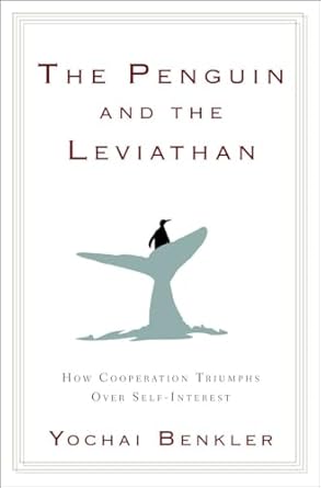 the penguin and the leviathan how cooperation triumphs over self interest 1st edition yochai benkler
