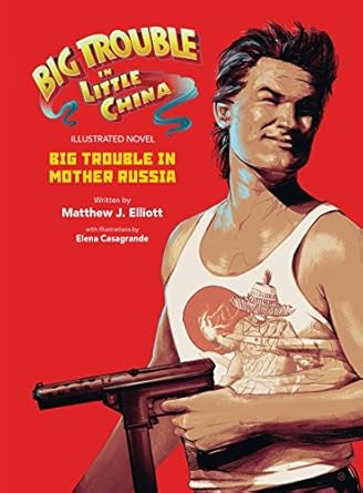 big trouble in little china the illustrated novel big trouble in mother russia 1st edition matthew j elliot