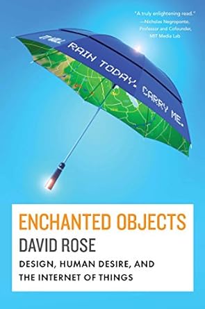 enchanted objects design human desire and the internet of things 1st edition david rose 1476725632,