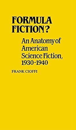 formula fiction an anatomy of american science fiction 1930 1940 1st edition frank cioffi 0313233268,