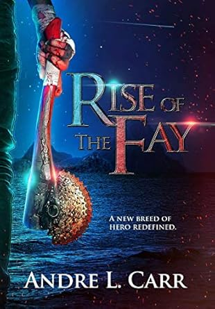 rise of the fay a new breed of hero redefined 1st edition andre l carr 1649217358, 978-1649217356