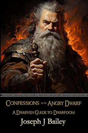 confessions of an angry dwarf a dwarven guide to dwarfdom 1st edition joseph j bailey 1493779699,