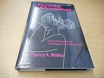 feminist alternatives irony and fantasy in the contemporary novel by women 1st edition university nancy a