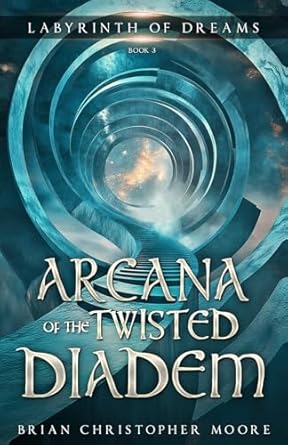 arcana of the twisted diadem labyrinth of dreams book 3 1st edition brian christopher moore 0998603074,
