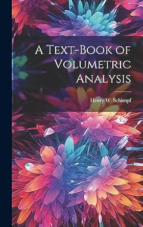 a text book of volumetric analysis 1st edition henry w schimpf 1020930306, 978-1020930300