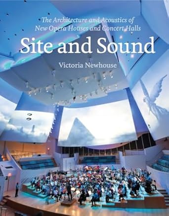 site and sound the architecture and acoustics of new opera houses and concert halls 1st edition victoria