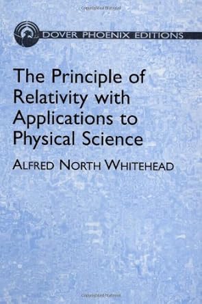 the principle of relativity with applications to physical science 1st edition alfred north whitehead ,physics