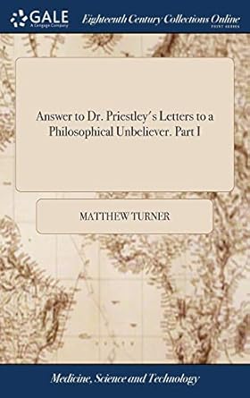 answer to dr priestleys letters to a philosophical unbeliever part i 1st edition matthew turner 1379295572,