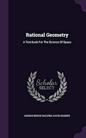 rational geometry a text book for the science of space 1st edition george bruce halsted ,david hilbert
