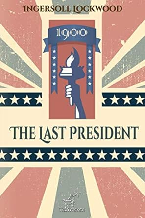 1900 the last president   with explanatory notes of historical and biblical references 1st edition ingersoll