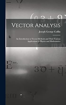 vector analysis an introduction to vector methods and their various applications to physics and mathematics