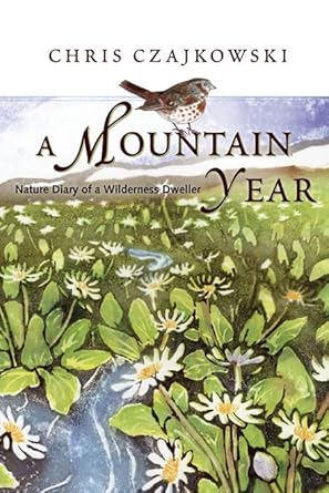 a mountain year nature diary of a wilderness dweller 1st edition chris czajkowski 155017441x, 978-1550174410