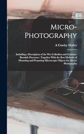 micro photography including a description of the wet collodion and gelatino bromide processes together with