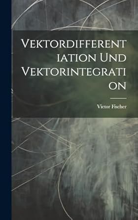 vektordifferentiation und vektorintegration 1st edition victor fischer 1019626739, 978-1019626733
