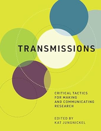 transmissions critical tactics for making and communicating research 1st edition kat jungnickel 0262043408,