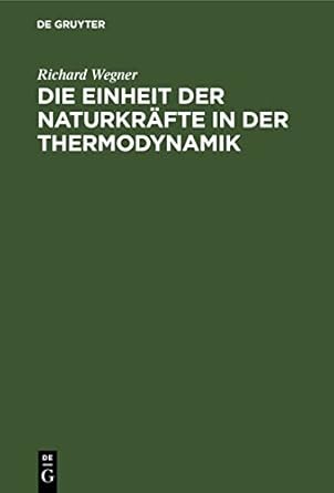 die einheit der naturkrafte in der thermodynamik 1st edition richard wegner 3112439414, 978-3112439418
