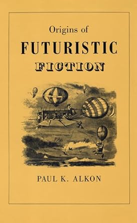 origins of futuristic fiction 1st edition paul k alkon 082030932x, 978-0820309323