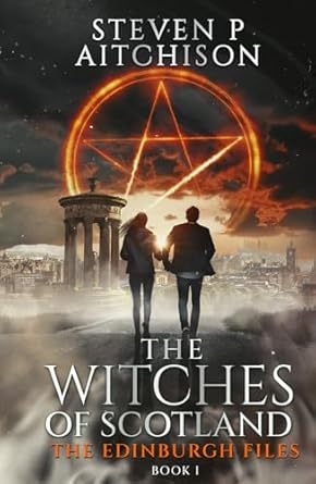the witches of scotland the edinburgh files book 1 1st edition steven p aitchison 191552413x, 978-1915524133