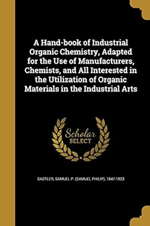 a hand book of industrial organic chemistry adapted for the use of manufacturers chemists and all interested