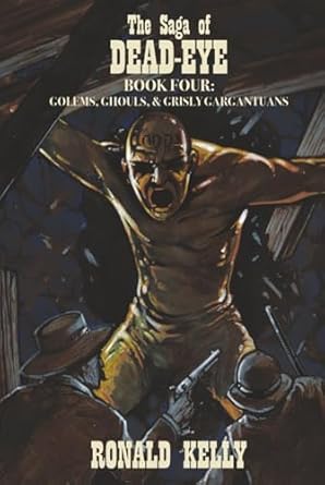 the saga of dead eye book four golems ghouls and grisly gargantuans 1st edition ronald kelly 1637893256,