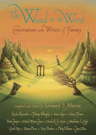 the wand in the word conversations with writers of fantasy 1st edition leonard s marcus 0763626252,