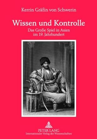 wissen und kontrolle das grosse spiel in asien im 19 jahrhundert 1st edition kerrin grafin von schwerin