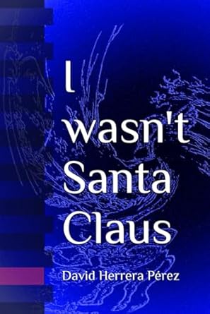 i wasnt santa claus 1st edition david herrera perez 1520434065, 978-1520434063