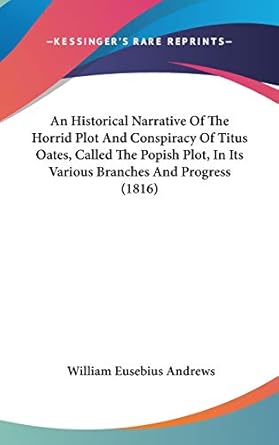 an historical narrative of the horrid plot and conspiracy of titus oates called the popish plot in its