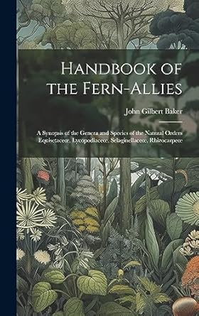 handbook of the fern allies a synopsis of the genera and species of the natural orders equisetaceoe