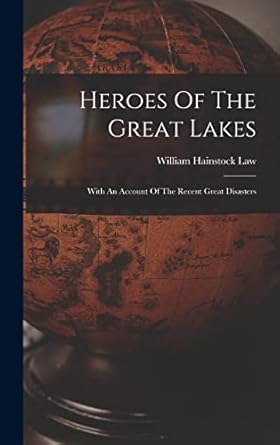 heroes of the great lakes with an account of the recent great disasters 1st edition william hainstock law