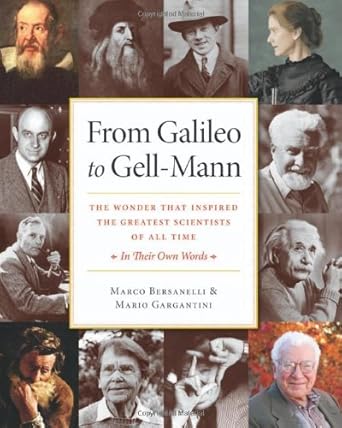from galileo to gell mann the wonder that inspired the greatest scientists of all time in their own words 1st