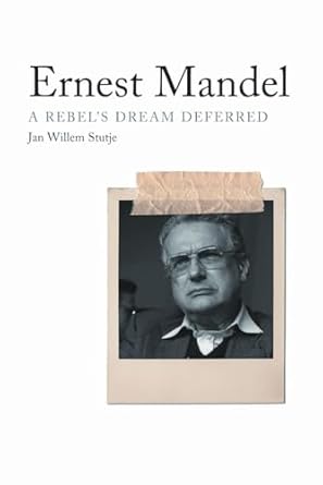 ernest mandel a rebels dream deferred 1st edition jan willem stutje ,christopher beck ,peter drucker ,tariq