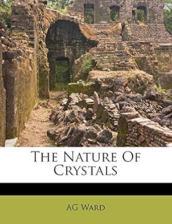 the nature of crystals 1st edition ag ward 1179430581, 978-1179430584