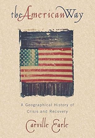 the american way a geographical history of crisis and recovery 1st edition carville earle 0847687120,