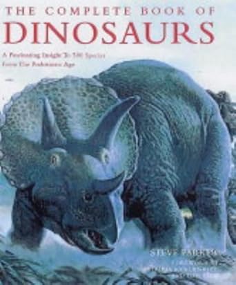 the complete book of dinosaurs a fascinating insight to 500 species from prehistoric age 1st edition steve