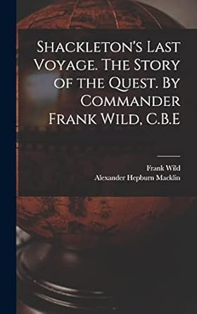 shackletons last voyage the story of the quest by commander frank wild c b e 1st edition frank wild