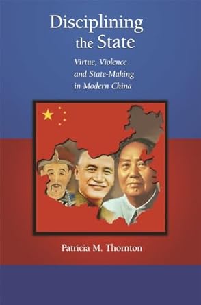 disciplining the state virtue violence and state making in modern china 1st edition patricia m thornton