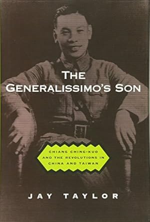 the generalissimos son chiang ching kuo and the revolutions in china and taiwan 1st edition jay taylor