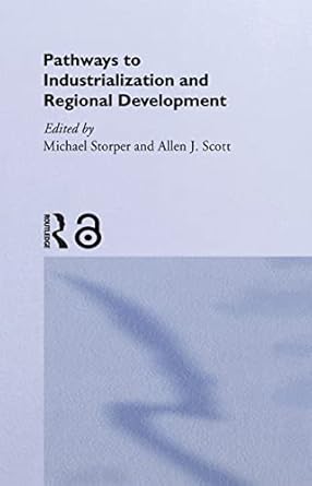 pathways to industrialization and regional development 1st edition allen j scott ,michael storper 041508752x,