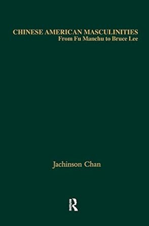chinese american masculinities from fu manchu to bruce lee 1st edition jachinson chan 081534029x,