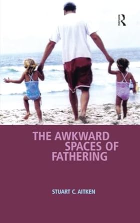 the awkward spaces of fathering 1st edition stuart c aitken 0754670058, 978-0754670056