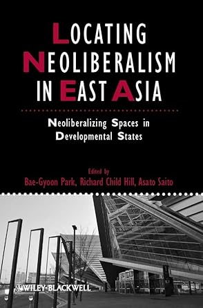 locating neoliberalism in east asia neoliberalizing spaces in developmental states 1st edition bae gyoon park