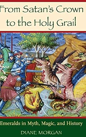 from satans crown to the holy grail emeralds in myth magic and history 1st edition diane morgan 0275991237,