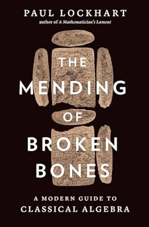 the mending of broken bones a modern guide to classical algebra 1st edition paul lockhart 067429632x,