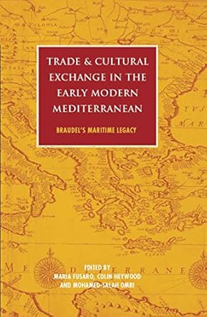 trade and cultural exchange in the early modern mediterranean braudels maritime legacy 1st edition maria