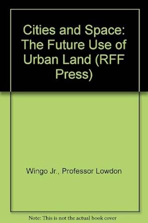 cities and space the future use of urban land 1st edition professor lowdon wingo jr 0801806771, 978-0801806773