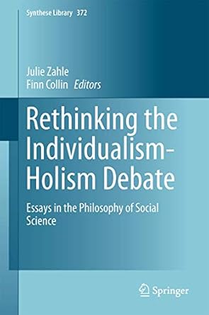 rethinking the individualism holism debate essays in the philosophy of social science 1st edition julie zahle