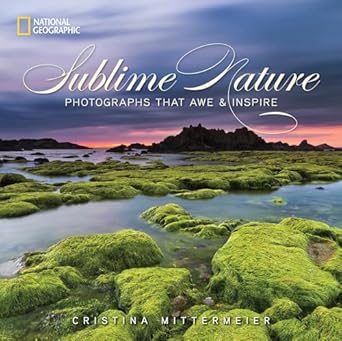 sublime nature photographs that awe and inspire 1st edition cristina mittermeier 1426213018, 978-1426213014